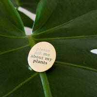 Please Ask Me About My Plants Pin