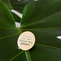 Please Ask Me About My Plants Pin
